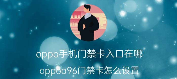 oppo手机门禁卡入口在哪 oppoa96门禁卡怎么设置？